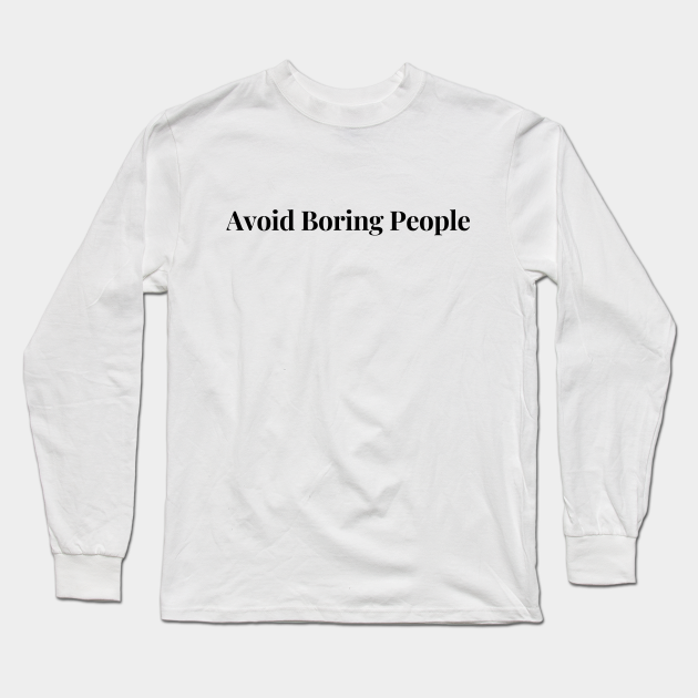 Avoid Boring People Boring Long Sleeve TShirt TeePublic